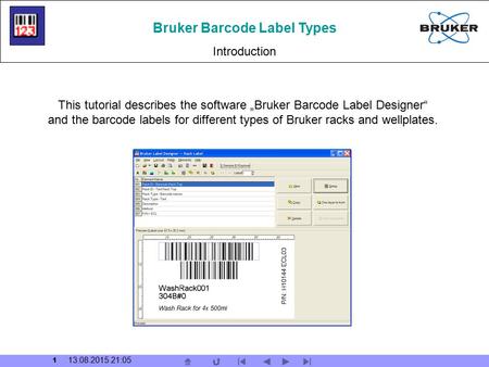 1 13.08.2015 21:06 Bruker Barcode Label Types Introduction This tutorial describes the software „Bruker Barcode Label Designer“ and the barcode labels.