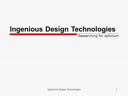 Ingenious Design Technologies1 Researching for optimum.