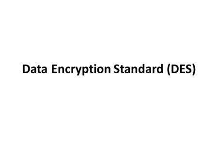 Data Encryption Standard (DES). Symmetric Cryptography  C = E(P,K)  P = D(C,K)  Requirements  Given C, the only way to obtain P should be with  the.