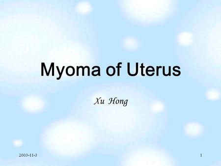 2003-11-31 Myoma of Uterus Xu Hong. 2003-11-32 Synonyms leiomyoma of uterus leiomyomas fibromyomas myofibromas fibroids fibromas myomas.