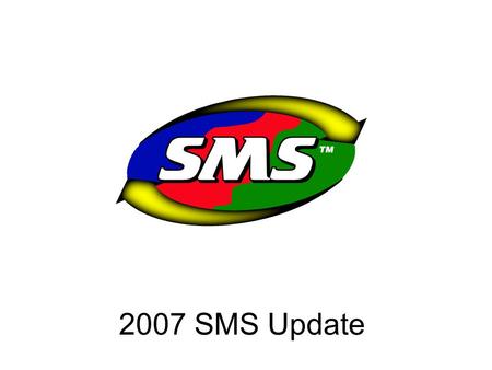 2007 SMS Update. Introducing SMS Mobile New from the ground up design –Built In house Integrated but Flexible –Ability to synchronize with SMS Basic &