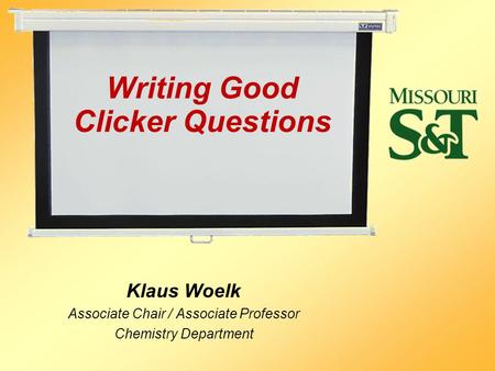 Writing Good Clicker Questions Klaus Woelk Associate Chair / Associate Professor Chemistry Department.