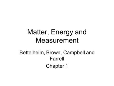 Matter, Energy and Measurement Bettelheim, Brown, Campbell and Farrell Chapter 1.
