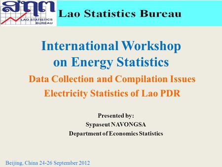 International Workshop on Energy Statistics Data Collection and Compilation Issues Electricity Statistics of Lao PDR Beijing, China 24-26 September 2012.