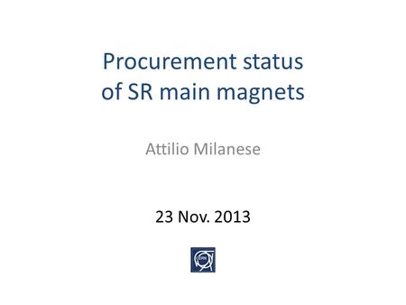 Procurement status of SR main magnets Attilio Milanese 23 Nov. 2013.