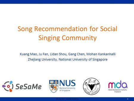 Song Recommendation for Social Singing Community Kuang Mao, Ju Fan, Lidan Shou, Gang Chen, Mohan Kankanhalli Zhejiang University, National University of.