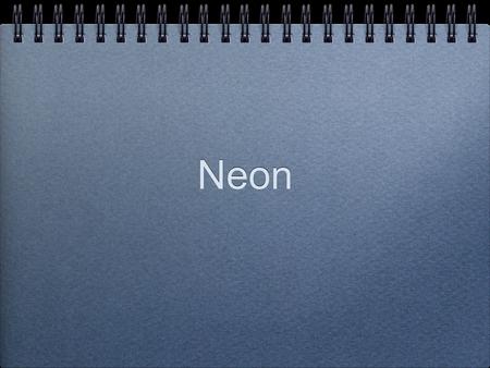 Neon. Ne AN 10 AM 20.1797 amu Neon has 10 protons and 10 Neutrons and 10 Electrons!