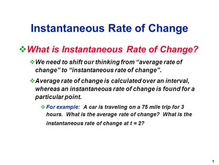 1 Instantaneous Rate of Change  What is Instantaneous Rate of Change?  We need to shift our thinking from “average rate of change” to “instantaneous.