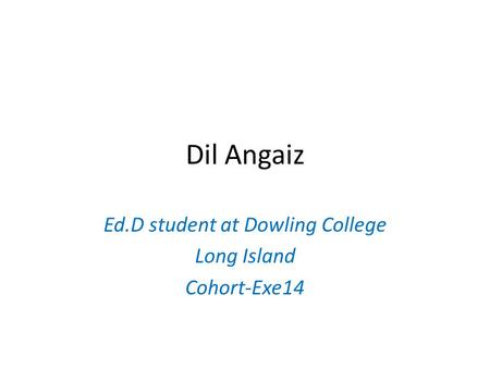 Dil Angaiz Ed.D student at Dowling College Long Island Cohort-Exe14.