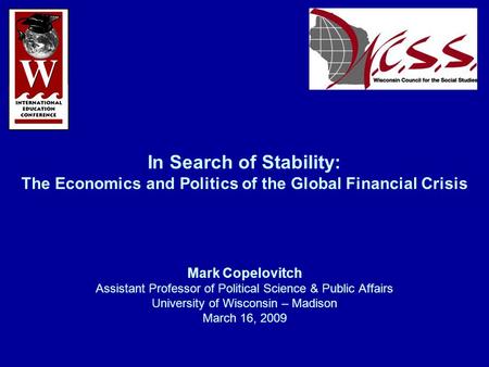 In Search of Stability: The Economics and Politics of the Global Financial Crisis Mark Copelovitch Assistant Professor of Political Science & Public Affairs.