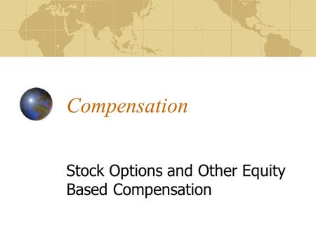Compensation Stock Options and Other Equity Based Compensation.