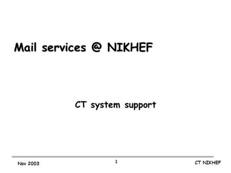 CT NIKHEF Nov 2003 1 Mail NIKHEF CT system support.