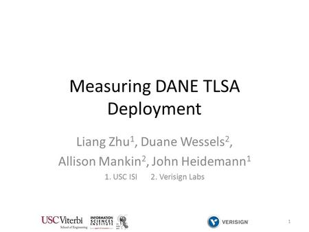Measuring DANE TLSA Deployment Liang Zhu 1, Duane Wessels 2, Allison Mankin 2, John Heidemann 1 1. USC ISI 2. Verisign Labs 1.