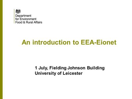 An introduction to EEA-Eionet 1 July, Fielding Johnson Building University of Leicester.