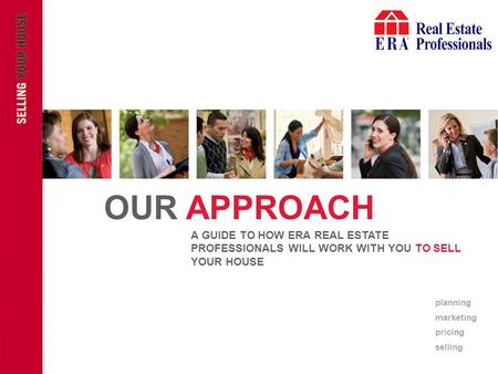 INSERT ERA COMPANY LOGO HERE INSERT ERA COMPANY LOGO HERE OUR APPROACH A GUIDE TO HOW ERA REAL ESTATE PROFESSIONALS WILL WORK WITH YOU TO SELL YOUR HOUSE.