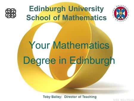 Toby Bailey: Director of Teaching Your Mathematics Degree in Edinburgh Edinburgh University School of Mathematics.