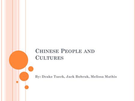 C HINESE P EOPLE AND C ULTURES By: Drake Tuerk, Jack Bobruk, Melissa Mathis.
