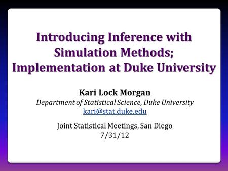 Introducing Inference with Simulation Methods; Implementation at Duke University Kari Lock Morgan Department of Statistical Science, Duke University