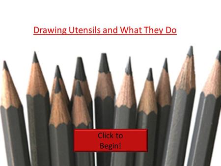 Drawing Utensils and What They Do Click to Begin!.