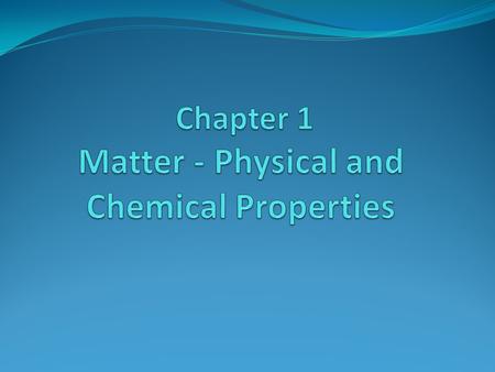 Chapter 1 Matter - Physical and Chemical Properties