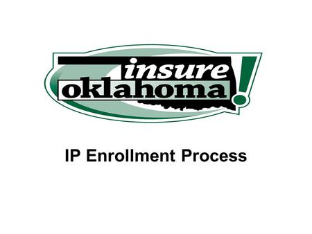 IP Enrollment Process. Insure Oklahoma vs. SoonerCare IO is a limited benefit package. Applicants are responsible for a monthly premium. Premiums range.