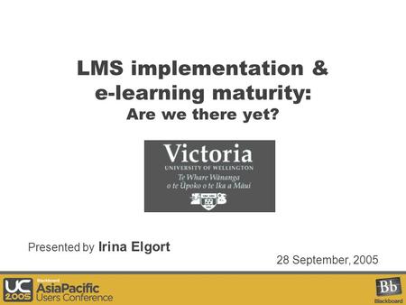 LMS implementation & e-learning maturity: Are we there yet? Presented by Irina Elgort 28 September, 2005.