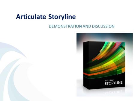 Articulate Storyline DEMONSTRATION AND DISCUSSION.