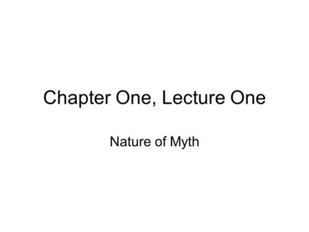 Chapter One, Lecture One Nature of Myth. The Nature of Myth “The longer I occupy myself with the questions of ancient mythology, the more diffident I.