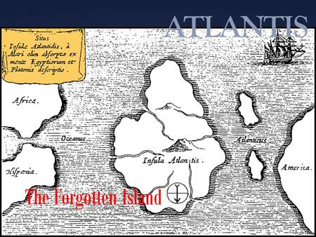 ATLANTIS The Forgotten Island. Timaeus and Critias  The story of Atlantis begins with two of Plato’s dialogues.  They are the only known records which.