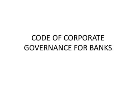 CODE OF CORPORATE GOVERNANCE FOR BANKS. BOARD AND MANAGEMENT – RESPONSIBILITIES – SIZE AND COMPOSITION – SEPARATION OF POWERS – APPOINTMENT AND TENURE.