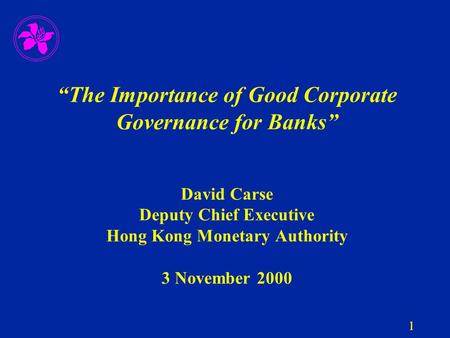 “The Importance of Good Corporate Governance for Banks” David Carse Deputy Chief Executive Hong Kong Monetary Authority 3 November 2000 1.