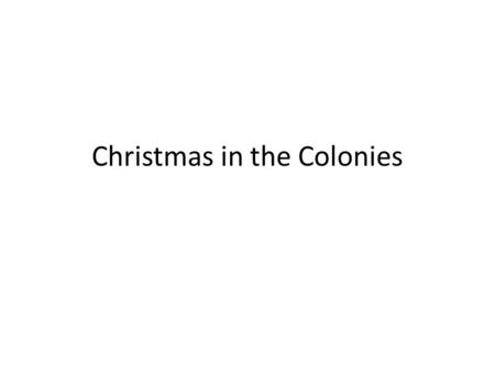 Christmas in the Colonies. Christmas in England Celebrated as an “Adult Party” lots of food, gambling and drinking. No presents for children Father Christmas.