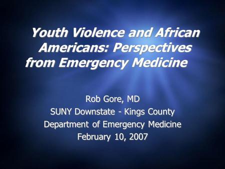 Youth Violence and African Americans: Perspectives from Emergency Medicine Rob Gore, MD SUNY Downstate - Kings County Department of Emergency Medicine.