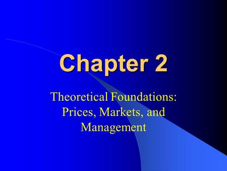 Chapter 2 Theoretical Foundations: Prices, Markets, and Management.