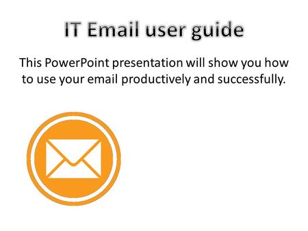 This PowerPoint presentation will show you how to use your email productively and successfully.