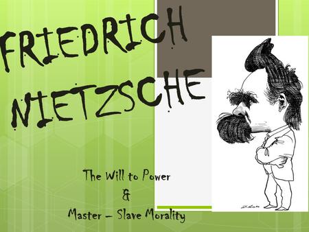 FRIEDRICH NIETZSCHE The Will to Power & Master – Slave Morality.