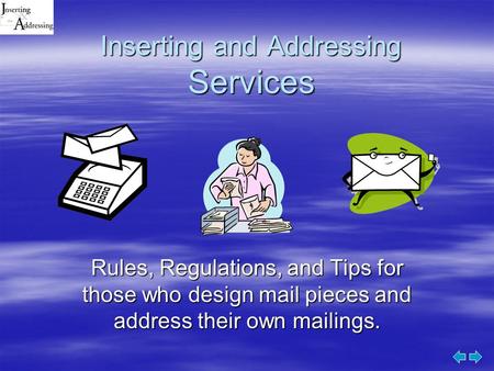 Inserting and Addressing Services Rules, Regulations, and Tips for those who design mail pieces and address their own mailings.