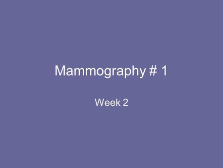 Mammography # 1 Week 2.