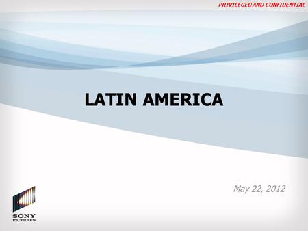 CONFIDENTIAL page 1 LATIN AMERICA May 22, 2012 PRIVILEGED AND CONFIDENTIAL.