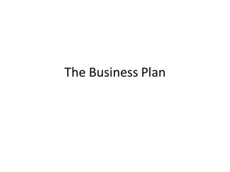 The Business Plan. Why write a business plan? Always when a new venture needs outside funding Early in the planning process when you are looking at a.