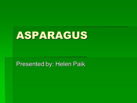 ASPARAGUS Presented by: Helen Paik. Various Forms to Buy.