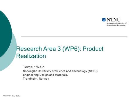 Research Area 3 (WP6): Product Realization Torgeir Welo Norwegian University of Science and Technology (NTNU) Engineering Design and Materials, Trondheim,