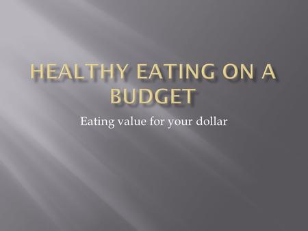 Eating value for your dollar.  Eating a healthy diet doesn’t have to cost a fortune.  In fact you can eat delicious healthy food and save money!  By.