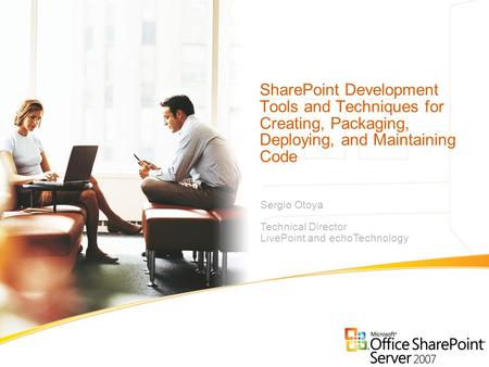 SharePoint Development Tools and Techniques for Creating, Packaging, Deploying, and Maintaining Code Sergio Otoya Technical Director LivePoint and echoTechnology.