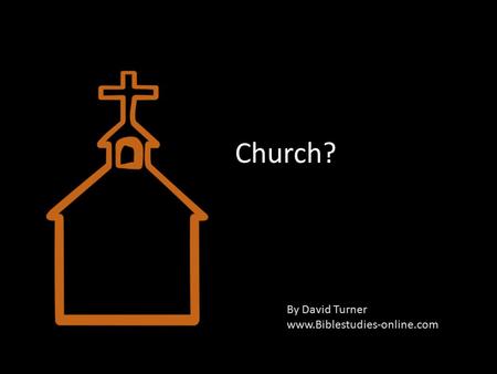 Church? By David Turner www.Biblestudies-online.com.