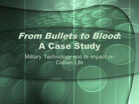 From Bullets to Blood: A Case Study Military Technology and its impact on Civilian Life.