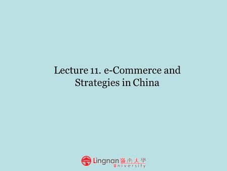 Lecture 11. e-Commerce and Strategies in China. Development of Internet in China 1987: 1 st email 1994: allowed to enter Internet 1995: Chinese people.
