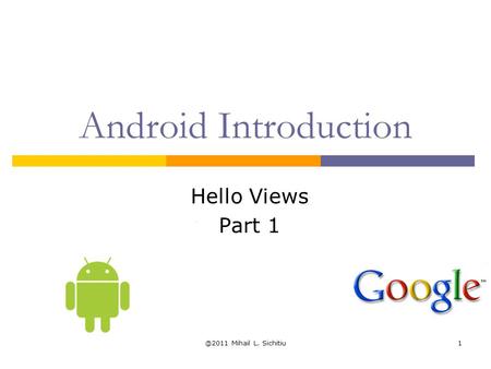 @2011 Mihail L. Sichitiu1 Android Introduction Hello Views Part 1.