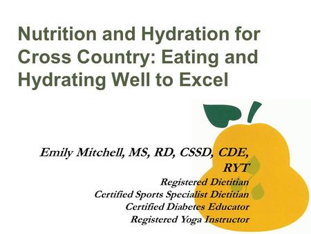 Nutrition and Hydration for Cross Country: Eating and Hydrating Well to Excel Emily Mitchell, MS, RD, CSSD, CDE, RYT Registered Dietitian Certified Sports.