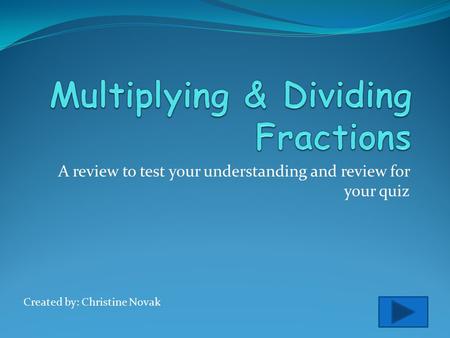 A review to test your understanding and review for your quiz Created by: Christine Novak.